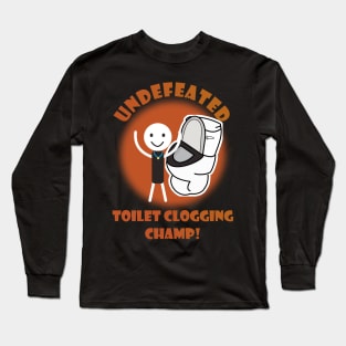 Undefeated Toilet Clogging Champ Long Sleeve T-Shirt